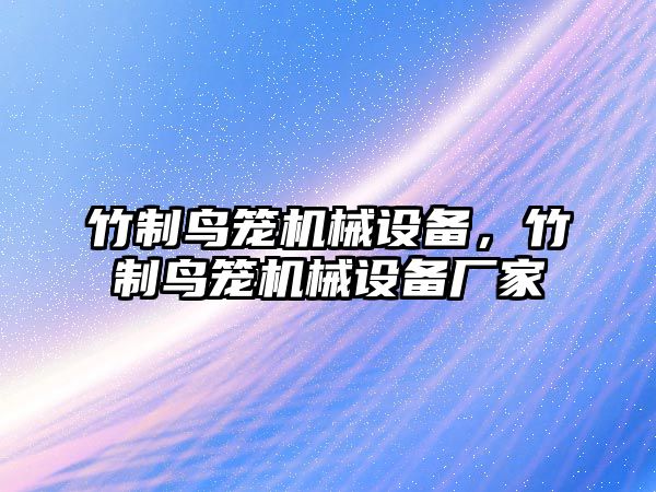 竹制鳥籠機(jī)械設(shè)備，竹制鳥籠機(jī)械設(shè)備廠家