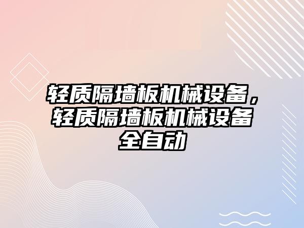 輕質(zhì)隔墻板機(jī)械設(shè)備，輕質(zhì)隔墻板機(jī)械設(shè)備全自動