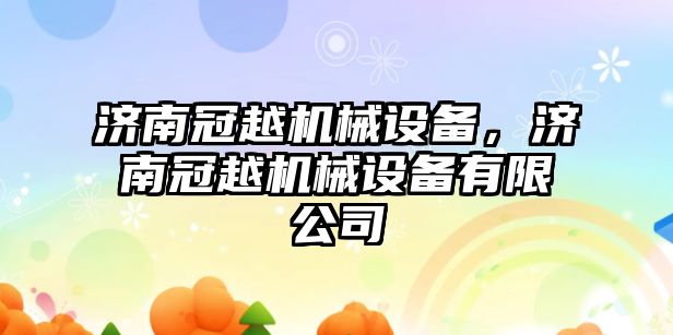 濟南冠越機械設(shè)備，濟南冠越機械設(shè)備有限公司