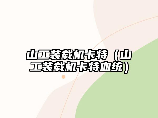 山工裝載機卡特（山工裝載機卡特血統(tǒng)）