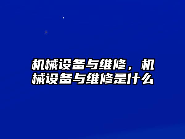 機(jī)械設(shè)備與維修，機(jī)械設(shè)備與維修是什么