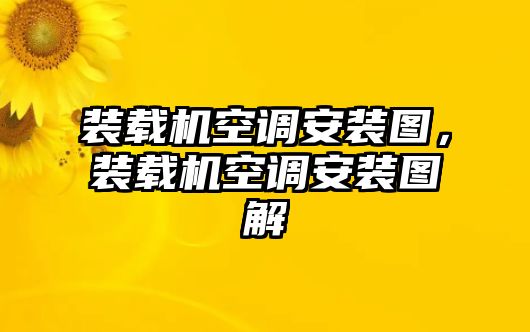 裝載機空調安裝圖，裝載機空調安裝圖解