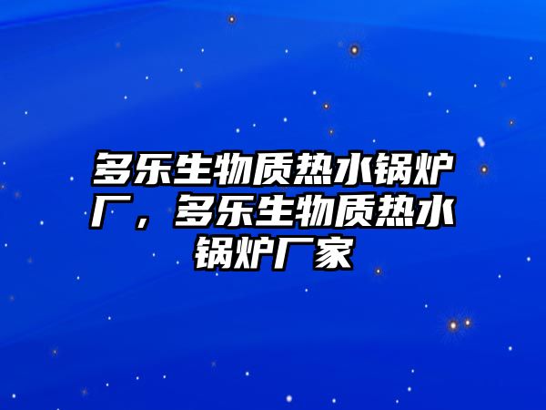 多樂(lè)生物質(zhì)熱水鍋爐廠，多樂(lè)生物質(zhì)熱水鍋爐廠家