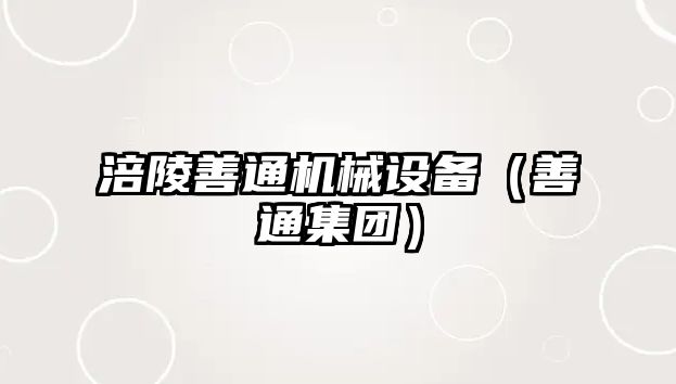 涪陵善通機(jī)械設(shè)備（善通集團(tuán)）