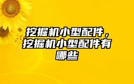 挖掘機小型配件，挖掘機小型配件有哪些