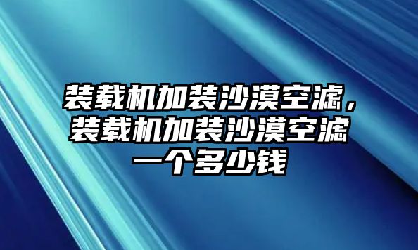 裝載機加裝沙漠空濾，裝載機加裝沙漠空濾一個多少錢