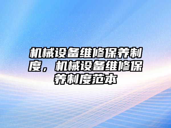 機械設備維修保養(yǎng)制度，機械設備維修保養(yǎng)制度范本