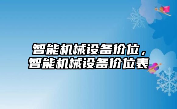 智能機(jī)械設(shè)備價(jià)位，智能機(jī)械設(shè)備價(jià)位表