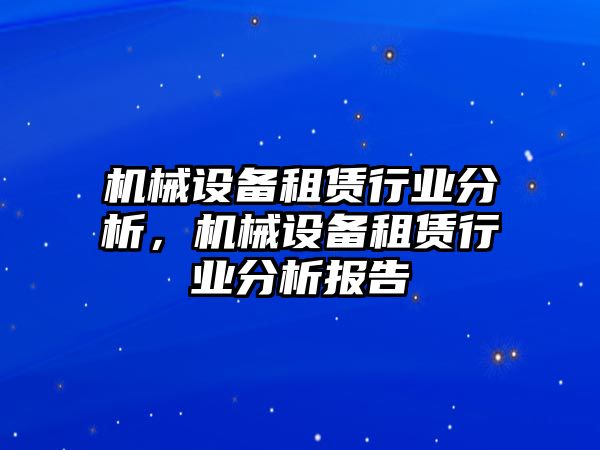 機械設(shè)備租賃行業(yè)分析，機械設(shè)備租賃行業(yè)分析報告