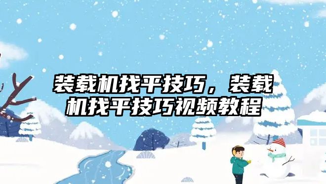 裝載機找平技巧，裝載機找平技巧視頻教程