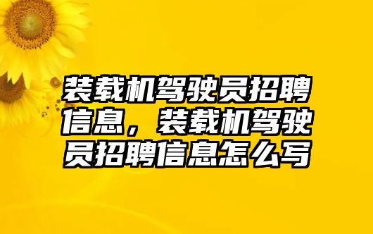 裝載機駕駛員招聘信息，裝載機駕駛員招聘信息怎么寫