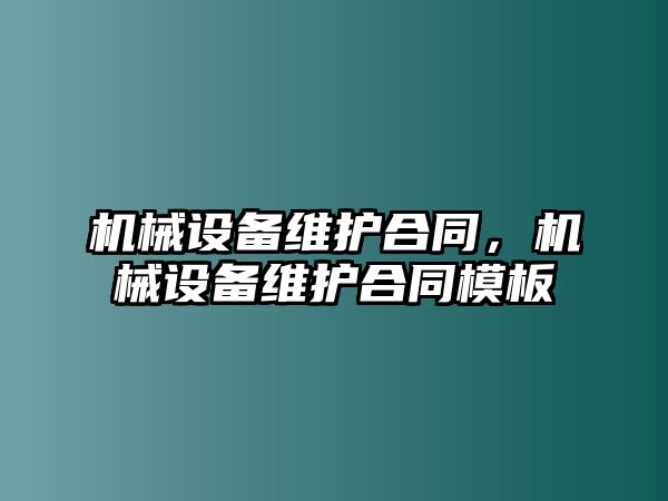 機械設(shè)備維護合同，機械設(shè)備維護合同模板