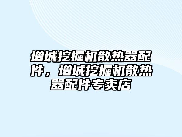 增城挖掘機(jī)散熱器配件，增城挖掘機(jī)散熱器配件專賣店