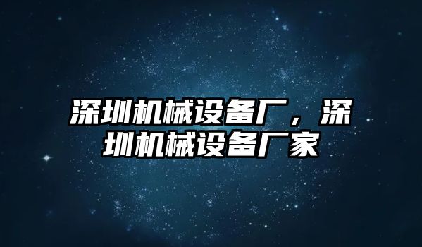 深圳機械設(shè)備廠，深圳機械設(shè)備廠家