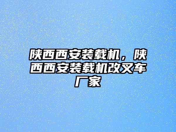 陜西西安裝載機(jī)，陜西西安裝載機(jī)改叉車廠家