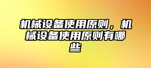 機械設(shè)備使用原則，機械設(shè)備使用原則有哪些