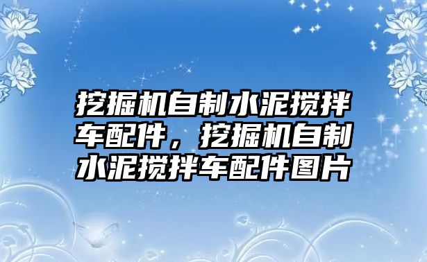 挖掘機(jī)自制水泥攪拌車配件，挖掘機(jī)自制水泥攪拌車配件圖片