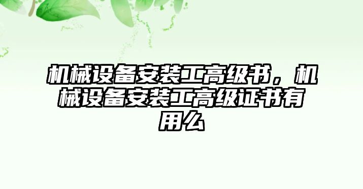 機(jī)械設(shè)備安裝工高級(jí)書，機(jī)械設(shè)備安裝工高級(jí)證書有用么