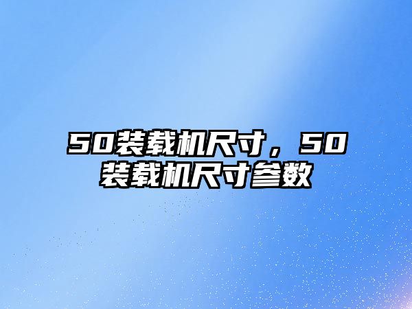 50裝載機尺寸，50裝載機尺寸參數(shù)