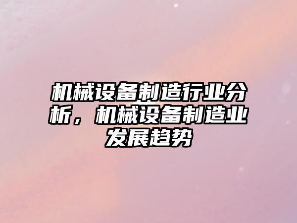 機械設備制造行業(yè)分析，機械設備制造業(yè)發(fā)展趨勢