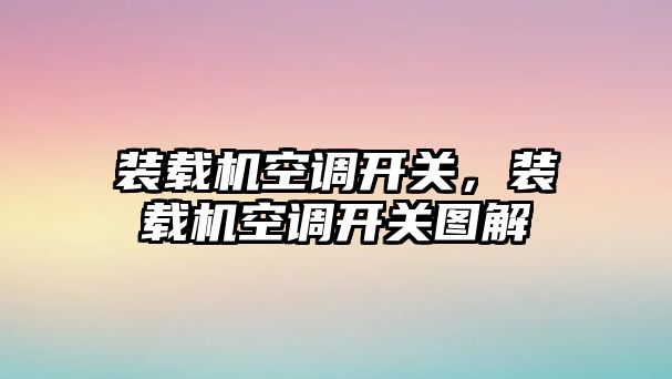 裝載機(jī)空調(diào)開關(guān)，裝載機(jī)空調(diào)開關(guān)圖解