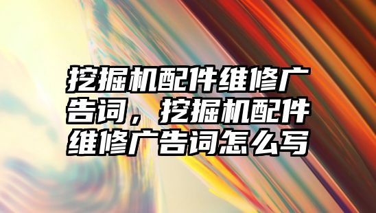 挖掘機配件維修廣告詞，挖掘機配件維修廣告詞怎么寫