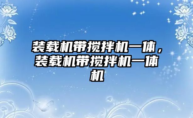 裝載機(jī)帶攪拌機(jī)一體，裝載機(jī)帶攪拌機(jī)一體機(jī)