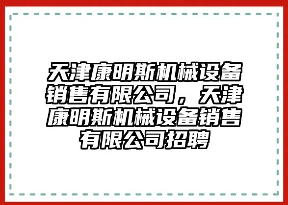 天津康明斯機械設備銷售有限公司，天津康明斯機械設備銷售有限公司招聘