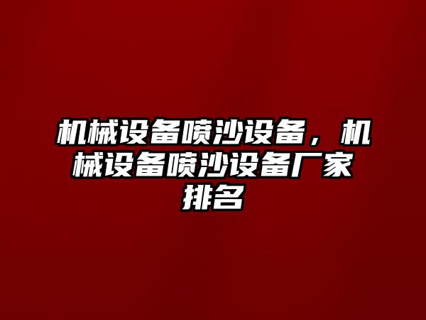 機(jī)械設(shè)備噴沙設(shè)備，機(jī)械設(shè)備噴沙設(shè)備廠家排名