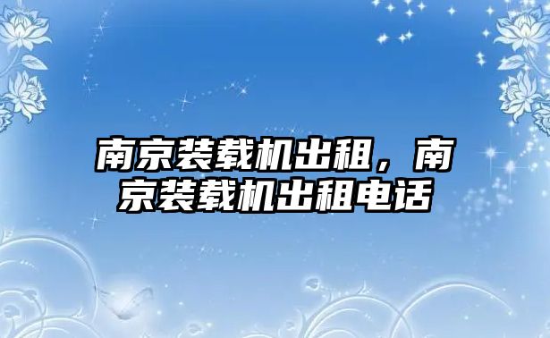 南京裝載機出租，南京裝載機出租電話