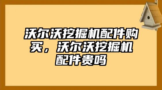 沃爾沃挖掘機配件購買，沃爾沃挖掘機配件貴嗎