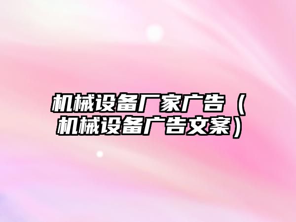 機械設備廠家廣告（機械設備廣告文案）