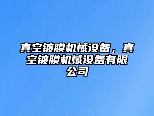 真空鍍膜機械設備，真空鍍膜機械設備有限公司