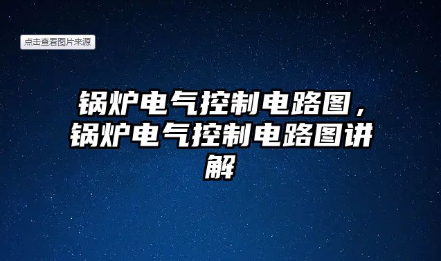 鍋爐電氣控制電路圖，鍋爐電氣控制電路圖講解