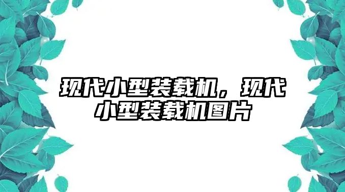 現(xiàn)代小型裝載機(jī)，現(xiàn)代小型裝載機(jī)圖片