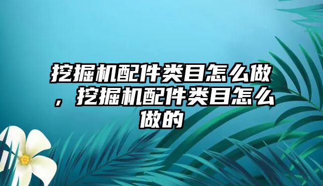 挖掘機配件類目怎么做，挖掘機配件類目怎么做的