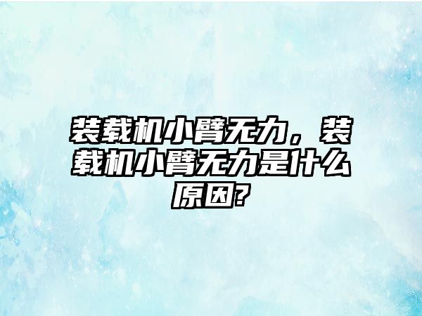 裝載機小臂無力，裝載機小臂無力是什么原因?