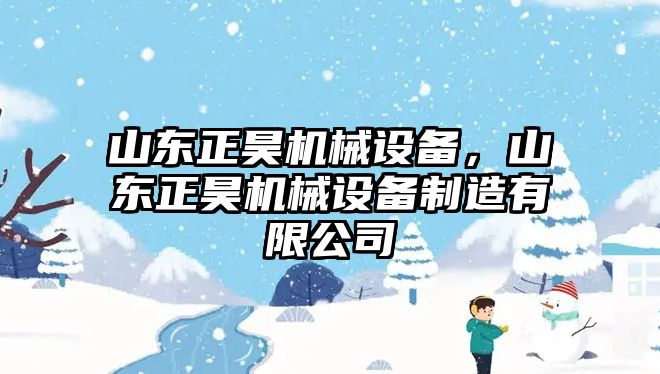 山東正昊機(jī)械設(shè)備，山東正昊機(jī)械設(shè)備制造有限公司