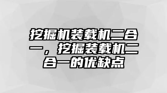 挖掘機(jī)裝載機(jī)二合一，挖掘裝載機(jī)二合一的優(yōu)缺點(diǎn)