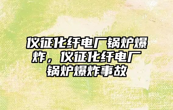 儀征化纖電廠鍋爐爆炸，儀征化纖電廠鍋爐爆炸事故