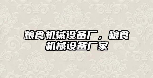 糧食機(jī)械設(shè)備廠，糧食機(jī)械設(shè)備廠家