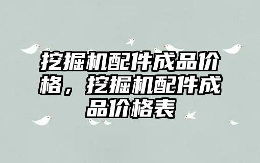 挖掘機配件成品價格，挖掘機配件成品價格表