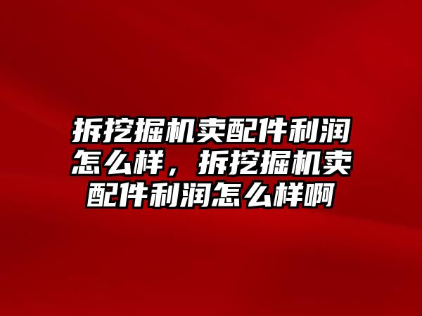 拆挖掘機賣配件利潤怎么樣，拆挖掘機賣配件利潤怎么樣啊