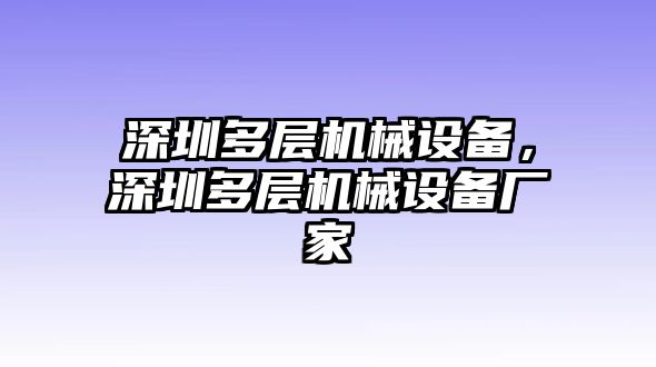 深圳多層機(jī)械設(shè)備，深圳多層機(jī)械設(shè)備廠家