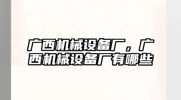 廣西機械設備廠，廣西機械設備廠有哪些