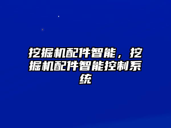 挖掘機配件智能，挖掘機配件智能控制系統(tǒng)