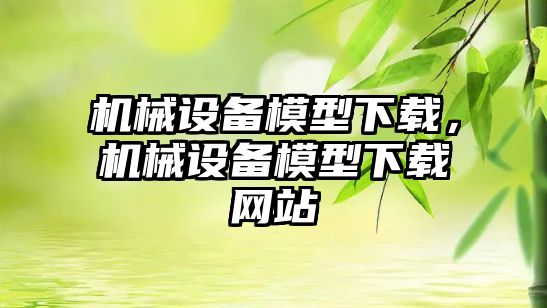 機械設備模型下載，機械設備模型下載網(wǎng)站