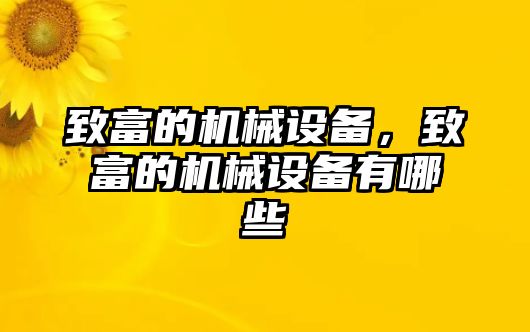 致富的機械設(shè)備，致富的機械設(shè)備有哪些