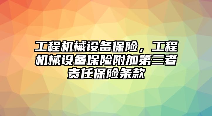 工程機(jī)械設(shè)備保險(xiǎn)，工程機(jī)械設(shè)備保險(xiǎn)附加第三者責(zé)任保險(xiǎn)條款