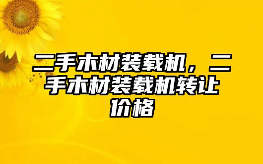 二手木材裝載機，二手木材裝載機轉(zhuǎn)讓價格